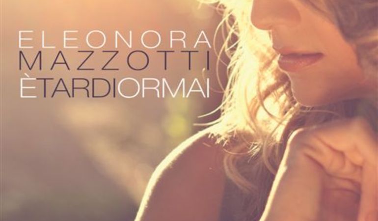 ELEONORA MAZZOTTI IN RADIO CON IL NUOVO SINGOLO “E' TARDI ORMAI”