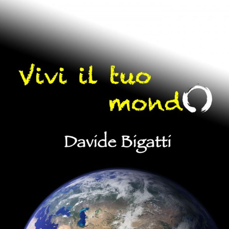 Vivi il tuo mondo Il nuovo singolo di Davide Bigatti