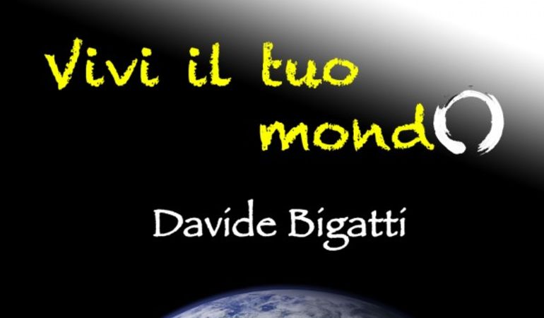 Vivi il tuo mondo Il nuovo singolo di Davide Bigatti